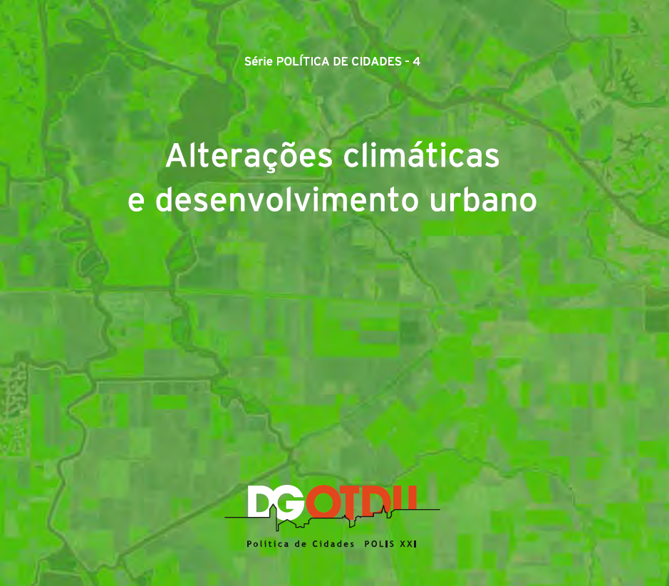 Alterações climáticas e desenvolvimento urbano. DGOTDU: Série temática Política das Cidades, n.º 4