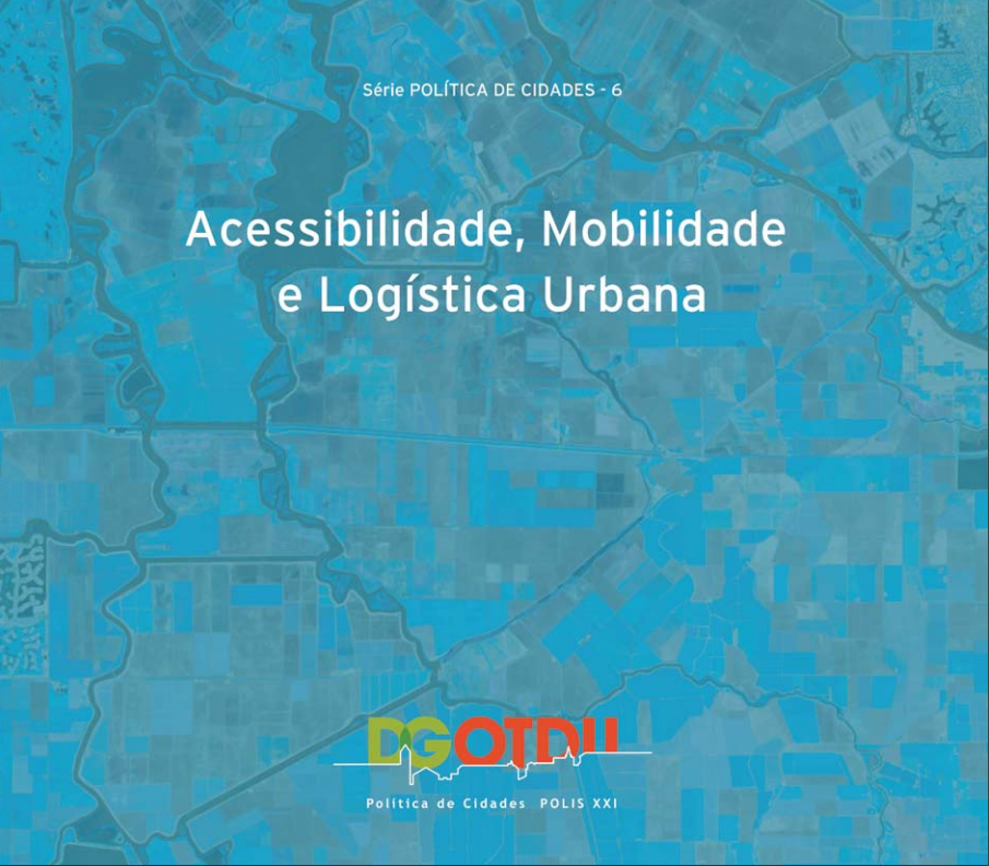 Mobilidade, Acessibilidade e Logística Urbana. DGOTDU: Série temática Política das Cidades, n.º 6